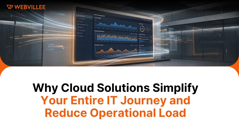 Why Cloud Solutions Simplify Your Entire IT Journey and Reduce Operational Load