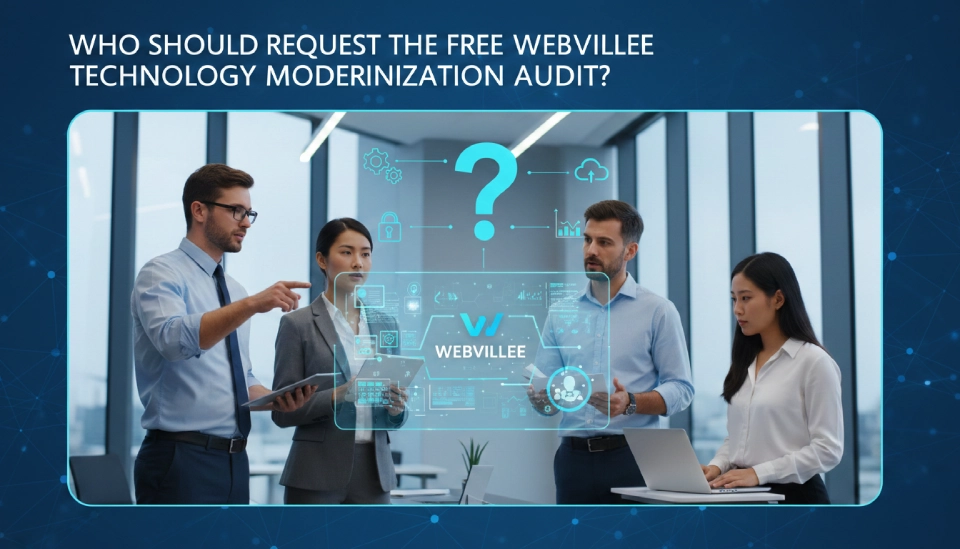 Who Should Request the Free Webvillee Technology Modernization Audit_